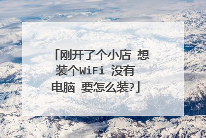 刚开了个小店 想装个WiFi 没有电脑 要怎么装?