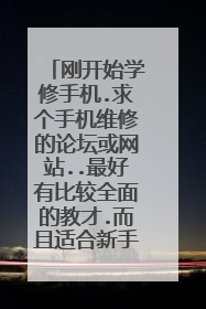 刚开始学修手机.求个手机维修的论坛或网站..最好有比较全面的教才.而且适合新手的