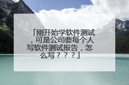 刚开始学软件测试，可是公司要每个人写软件测试报告，怎么写？？？