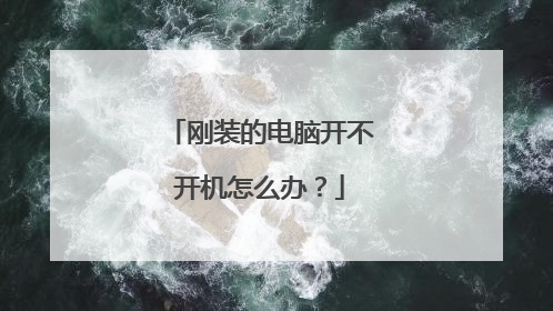 刚装的电脑开不开机怎么办?