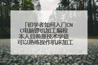 初学者如何入门CNC电脑锣机加工编程 本人目前是技术学徒 可以熟练操作机床加工 现在想学编程 请高手指点!