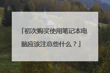 初次购买使用笔记本电脑应该注意些什么?