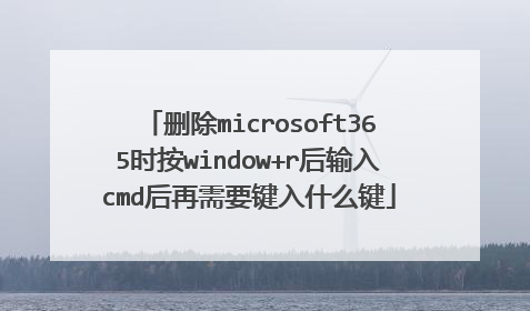 删除microsoft365时按window+r后输入cmd后再需要键入什么键