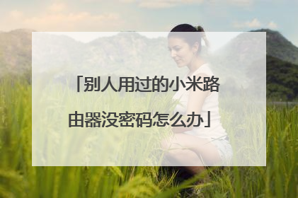别人用过的小米路由器没密码怎么办