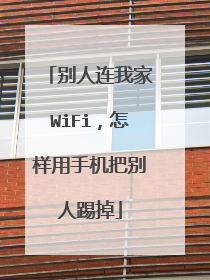 别人连我家WiFi，怎样用手机把别人踢掉