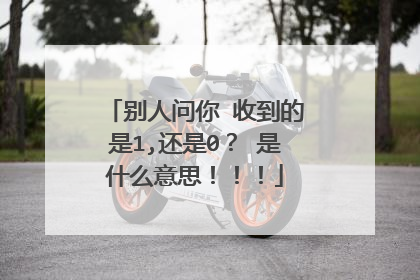 别人问你 收到的是1,还是0？ 是什么意思！！！