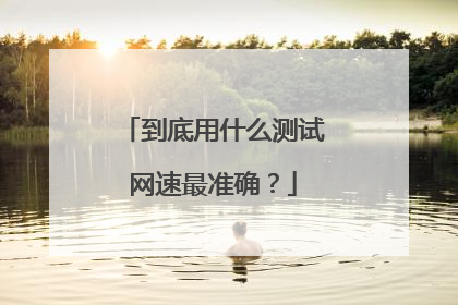 到底用什么测试网速最准确？