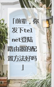 前辈，你发下telnet登陆路由器的配置方法好吗