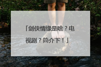 剑侠情缘是啥?电视剧?简介下!