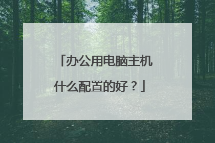 办公用电脑主机什么配置的好?