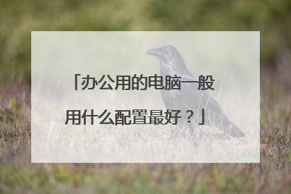 办公用的电脑一般用什么配置最好?