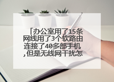 办公室用了15条网线用了3个软路由连接了40多部手机,但是无线网干扰怎么解决？