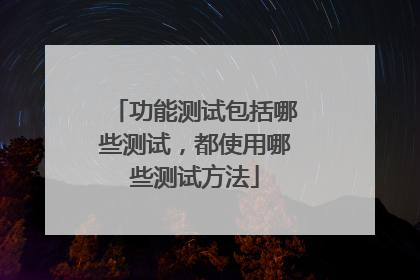 功能测试包括哪些测试,都使用哪些测试方法