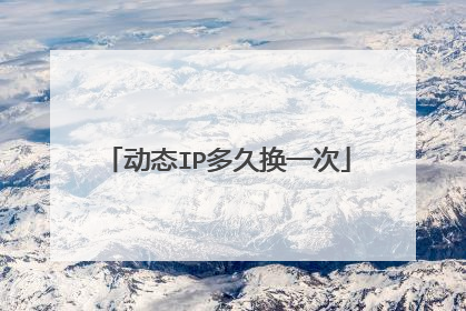 动态IP多久换一次