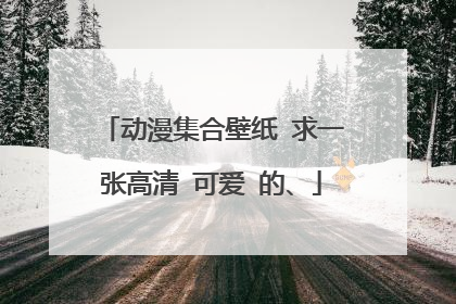 动漫集合壁纸 求一张高清 可爱 的、