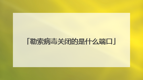 勒索病毒关闭的是什么端口