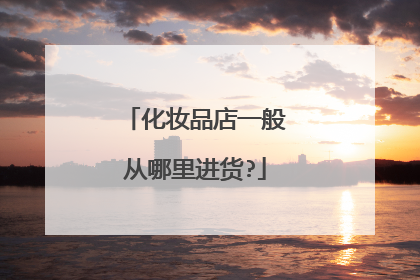 化妆品店一般从哪里进货?