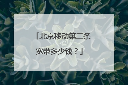 北京移动第二条宽带多少钱？