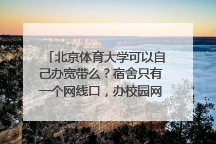 北京体育大学可以自己办宽带么？宿舍只有一个网线口，办校园网还得要路由器。
