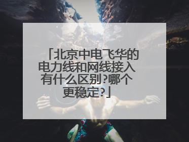 北京中电飞华的电力线和网线接入有什么区别?哪个更稳定?