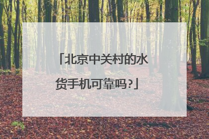 北京中关村的水货手机可靠吗?