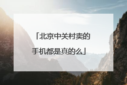 北京中关村卖的手机都是真的么