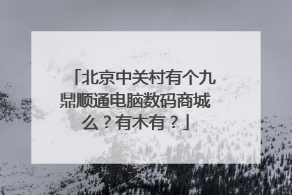 北京中关村有个九鼎顺通电脑数码商城么?有木有?