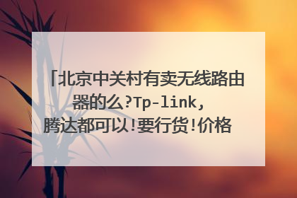 北京中关村有卖无线路由器的么?Tp-link,腾达都可以!要行货!价格在100元左右!