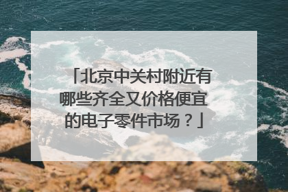北京中关村附近有哪些齐全又价格便宜的电子零件市场？