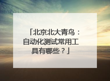 北京北大青鸟：自动化测试常用工具有哪些？