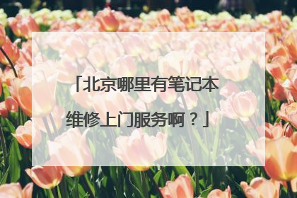 北京哪里有笔记本维修上门服务啊？