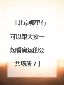 北京哪里有可以跟大家一起看奥运的公共场所？