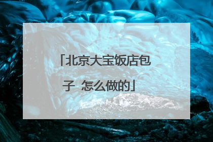 北京大宝饭店包子 怎么做的