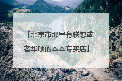 北京市那里有联想或者华硕的本本专买店