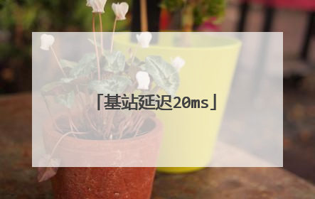 基站延迟20ms