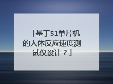 基于51单片机的人体反应速度测试仪设计?