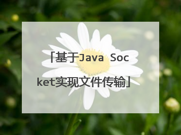 基于Java Socket实现文件传输