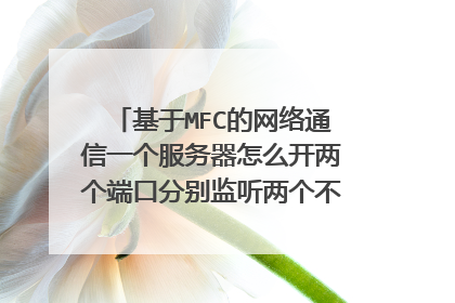 基于MFC的网络通信一个服务器怎么开两个端口分别监听两个不同的客户端！！