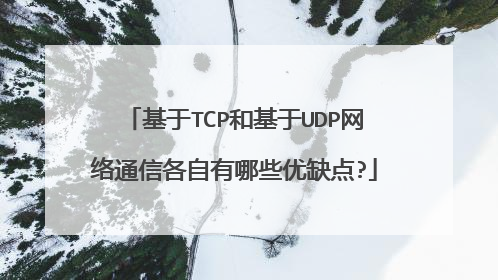 基于TCP和基于UDP网络通信各自有哪些优缺点?