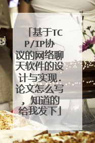 基于TCP/IP协议的网络聊天软件的设计与实现.论文怎么写, 知道的给我发下