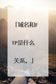 域名和FTP是什么关系。