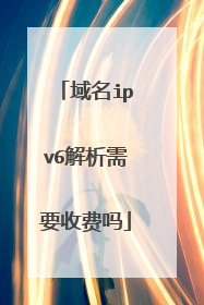 域名ipv6解析需要收费吗