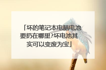 坏的笔记本电脑电池要扔在哪里?坏电池其实可以变废为宝