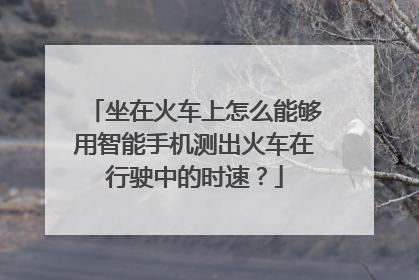 坐在火车上怎么能够用智能手机测出火车在行驶中的时速?