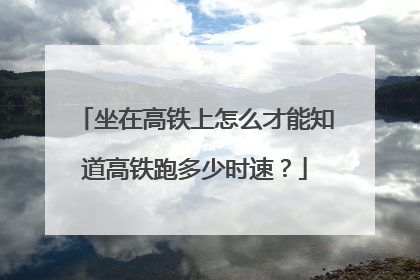 坐在高铁上怎么才能知道高铁跑多少时速？