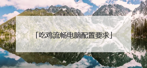 吃鸡流畅电脑配置要求