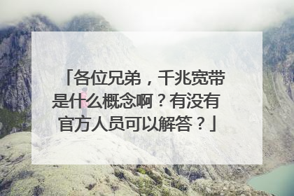 各位兄弟，千兆宽带是什么概念啊？有没有官方人员可以解答？