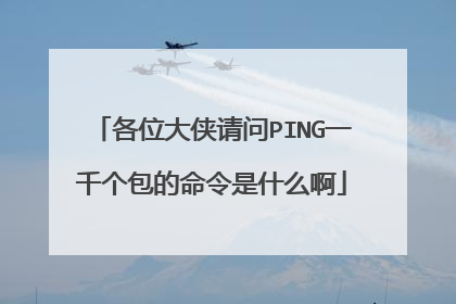 各位大侠请问PING一千个包的命令是什么啊