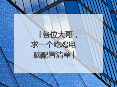 各位大哥,求一个吃鸡电脑配置清单