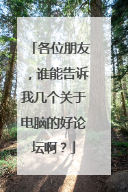 各位朋友，谁能告诉我几个关于电脑的好论坛啊？